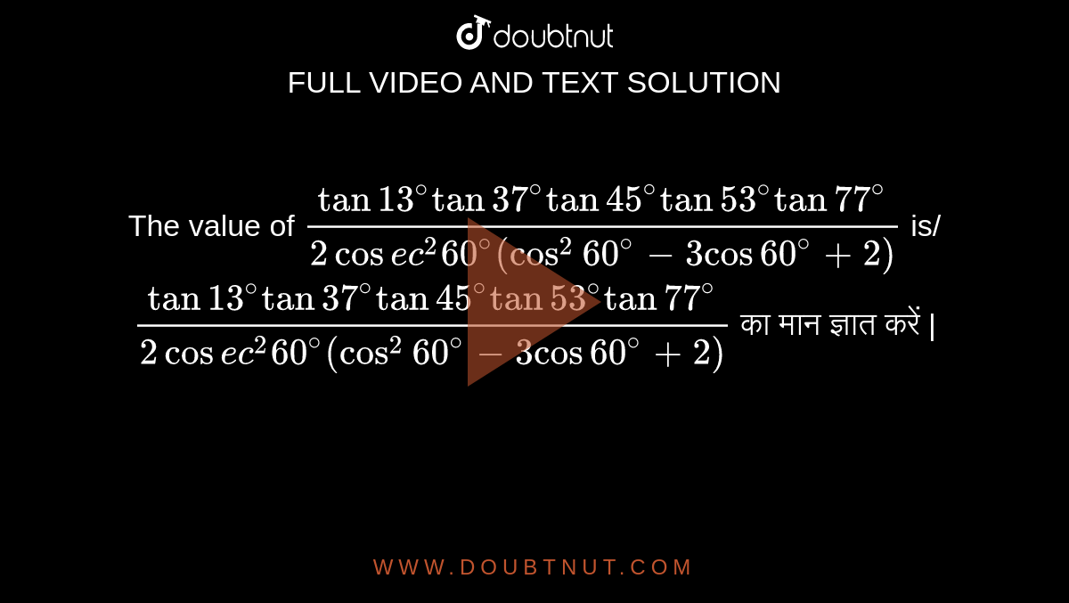 the-value-of-tan13-tan37-tan-45-tan-53-tan-77-2-cosec-2-60