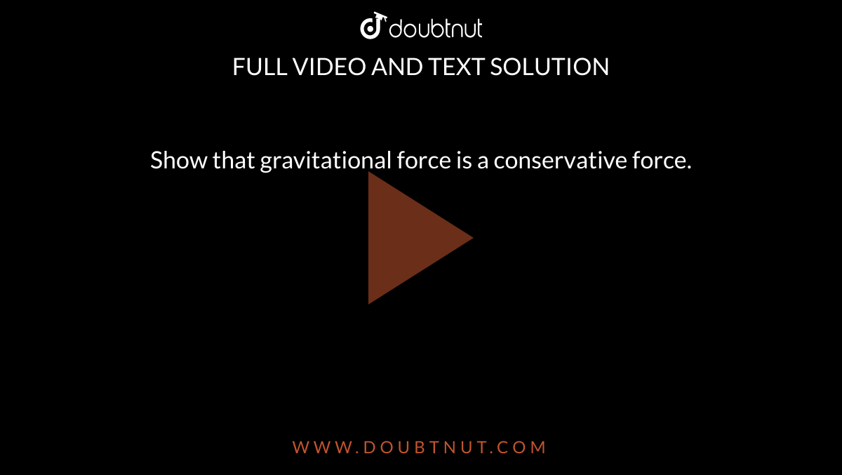 show-that-gravitational-force-is-a-conservative-force