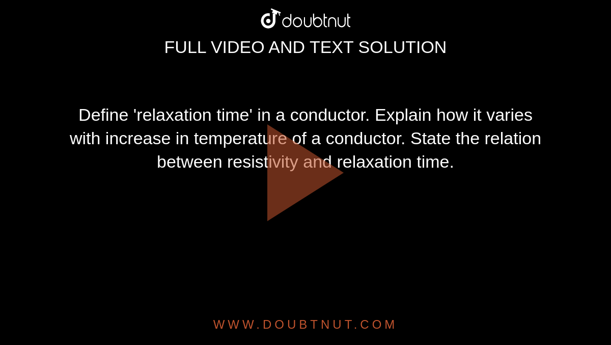 Define 'relaxation time' in a conductor. Explain how it varies with increase in temperature of a conductor. State the relation between resistivity and relaxation time.
