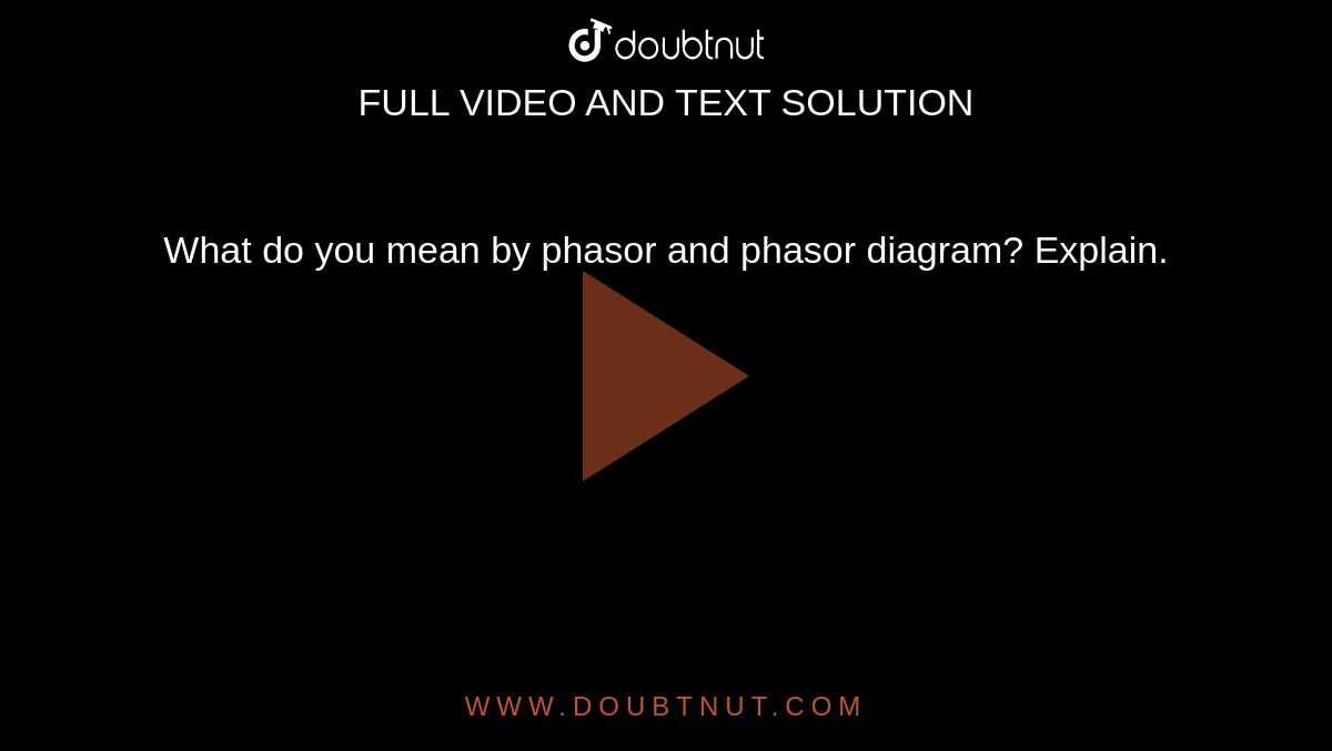 What do you mean by phasor and phasor diagram? Explain.