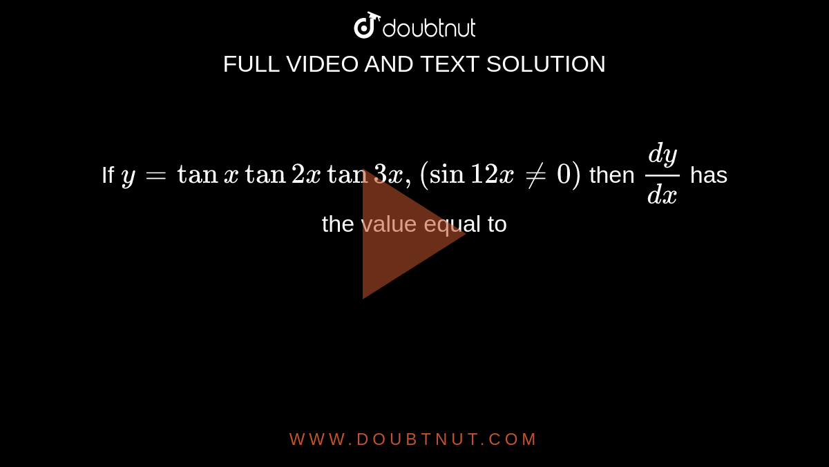 If `y = tan x tan 2x tan 3x, (sin 12x != 0)` then `dy / dx` has the value equal to