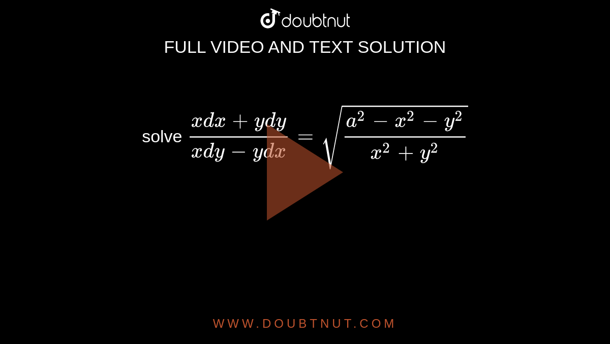  solve `(xdx+ydy)/(xdy - ydx) =sqrt((a^2 - x^2 - y^2)/ (x^2 + y^2))`