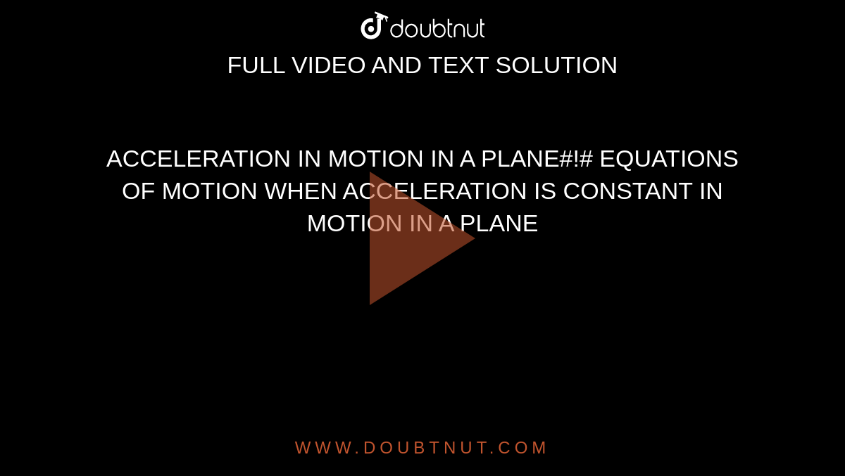 ACCELERATION IN MOTION IN A PLANE#!# EQUATIONS OF MOTION WHEN ACCELERATION IS CONSTANT IN MOTION IN A PLANE 