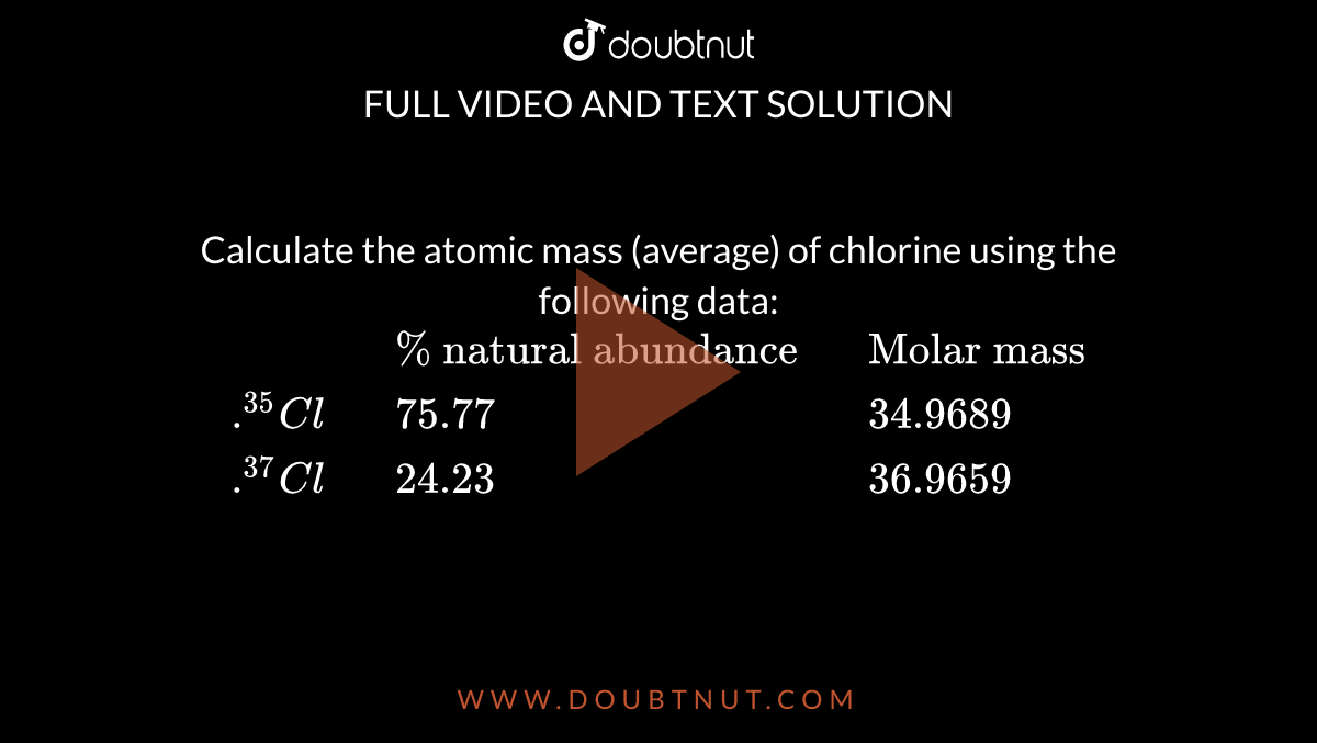 Calculate the atomic mass (average) of chlorine using the following da