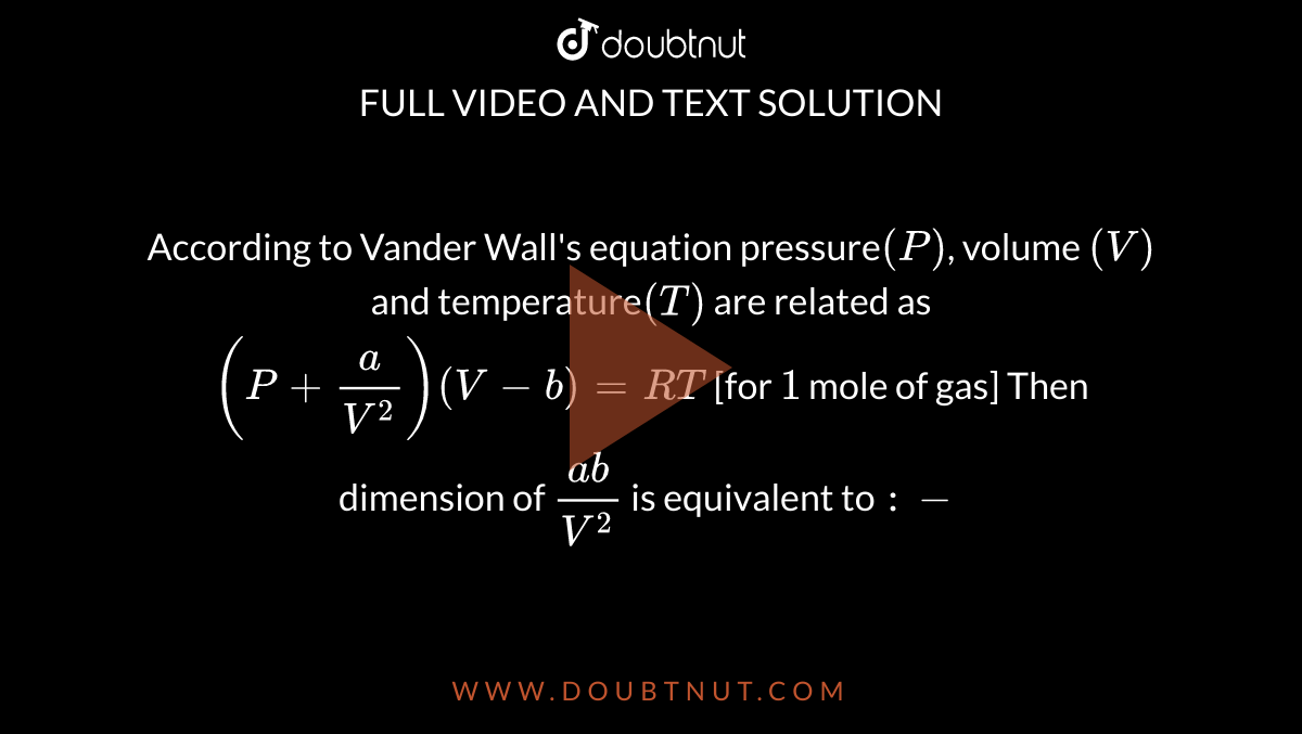 In Vander Wall's Equation (P +(a)/(V^2))(V - B) = RT What Are The ...