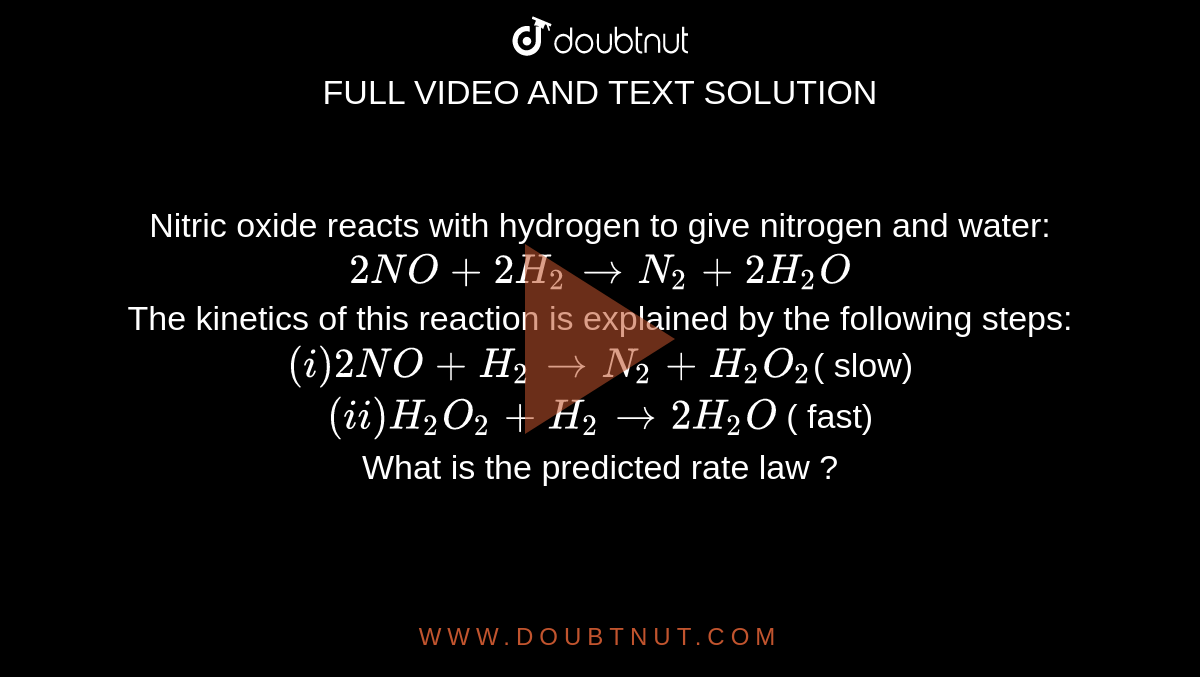 Nitric oxide reacts with hydrogen to give nitrogen and water 2NO +2H2