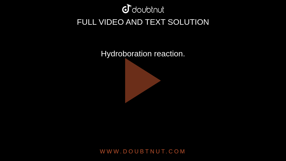 Hydroboration reaction. 