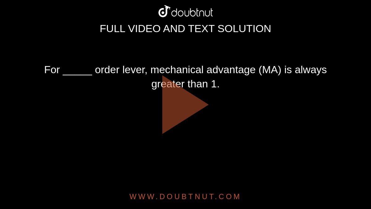 For _____ order lever, mechanical advantage (MA) is always greater than 1.