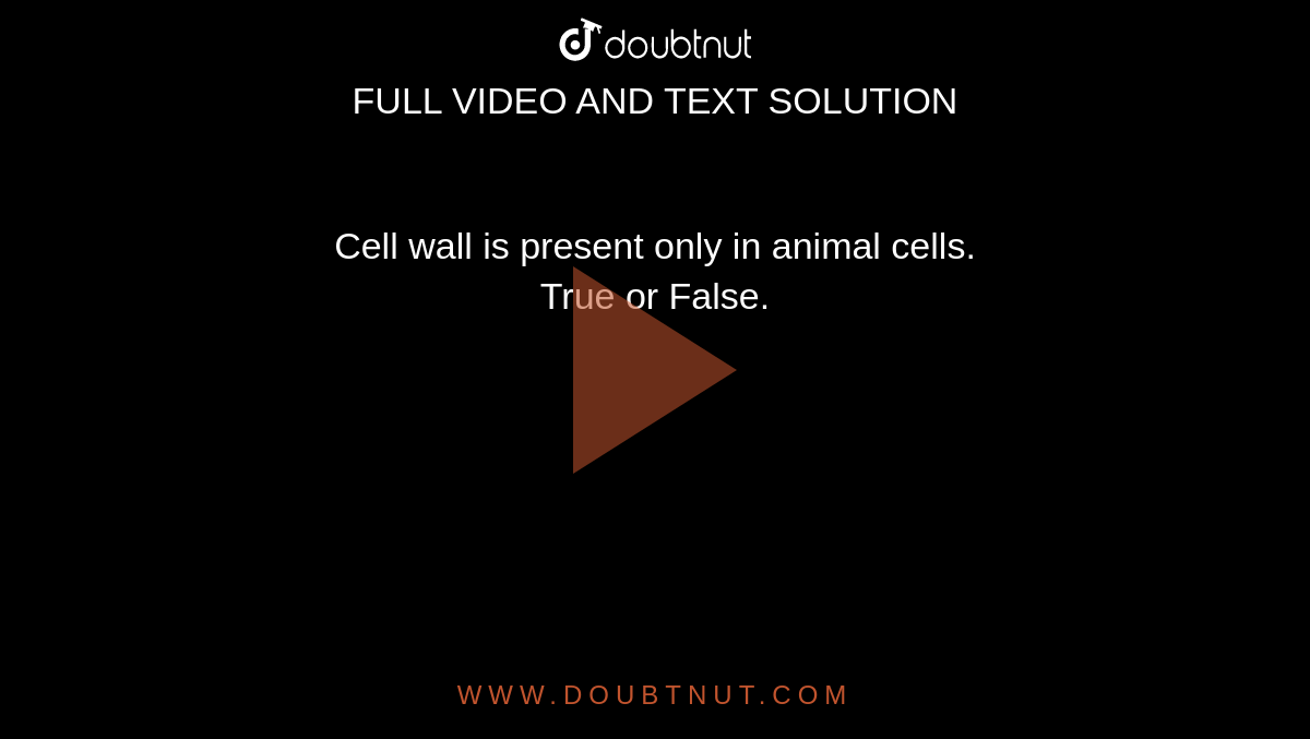 Cell wall is present only in animal cells. True or False. Cell wall is present only in animal cells. True or False.