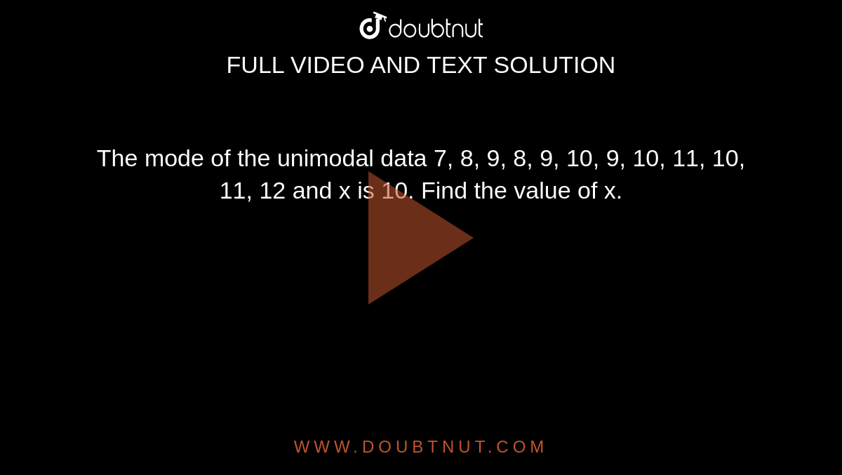 The mode of the unimodal data 7, 8, 9, 8, 9, 10, 9, 10, 11, 10, 11, 12 and x is 10. Find the value of x.