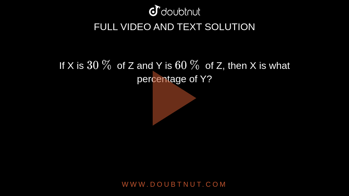 if-x-is-30-of-z-and-y-is-60-of-z-then-x-is-what-percentage-of-y