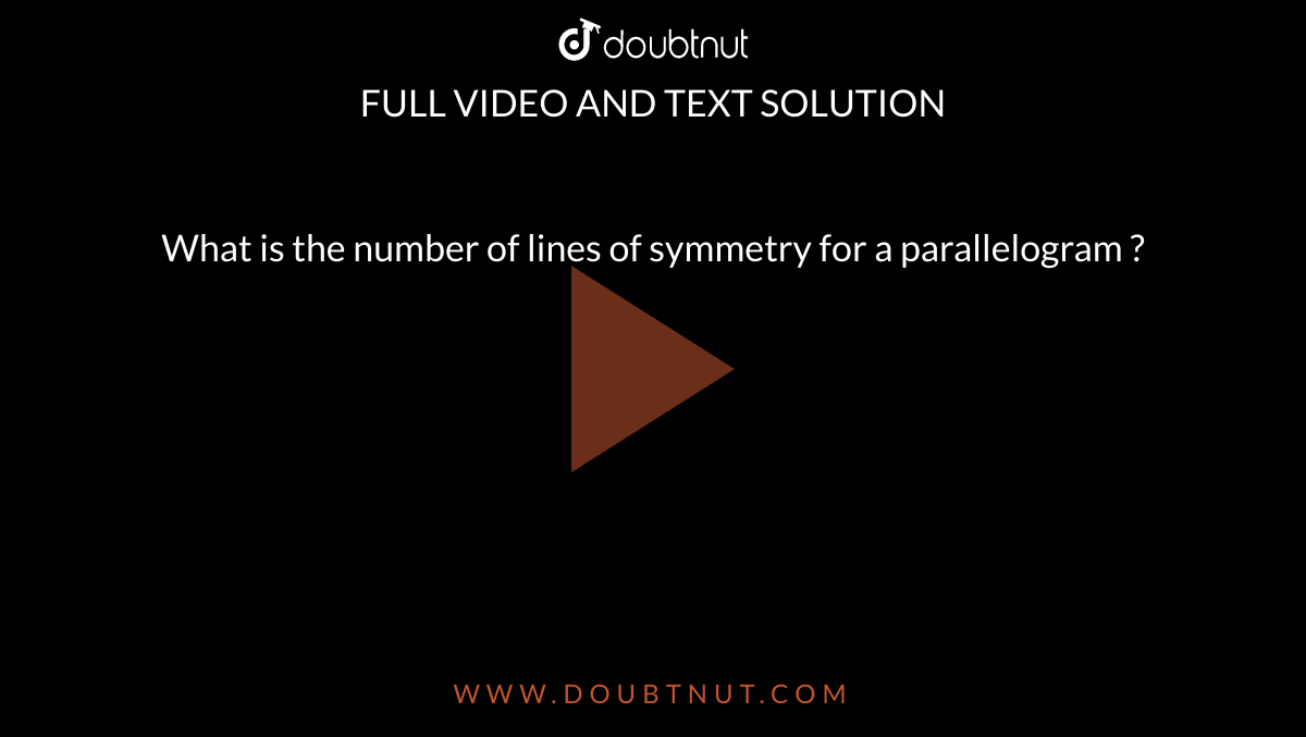 What is the number of lines of symmetry for a parallelogram ?