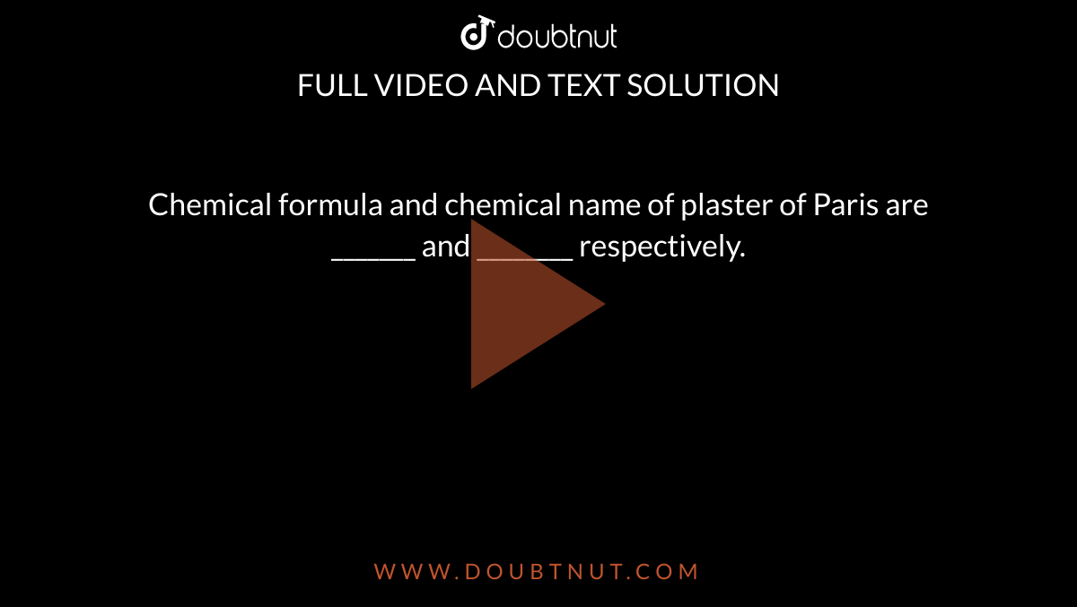 Chemical formula and chemical name of plaster of Paris are _______ and ________ respectively.