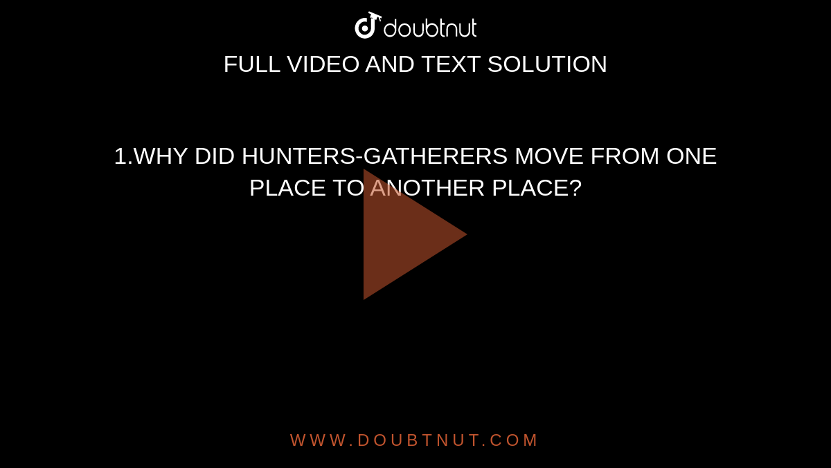 1 why did hunters gatherers move from one place to another place 
