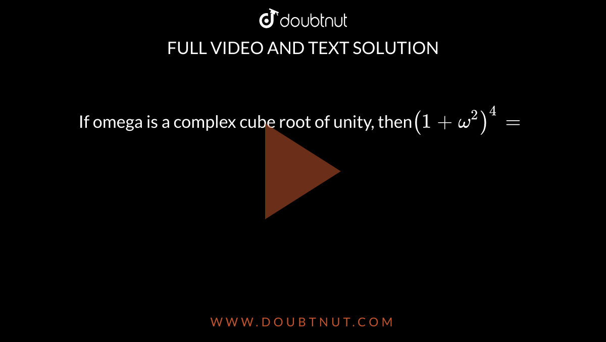 If omega is a complex cube root of unity, then`(1+omega^2)^4=    `