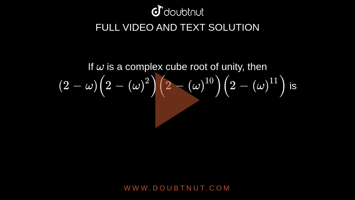 If `omega` is a complex cube root of unity, then` (2-omega)(2-(omega)^2)(2-(omega)^10)(2-(omega)^11)` is