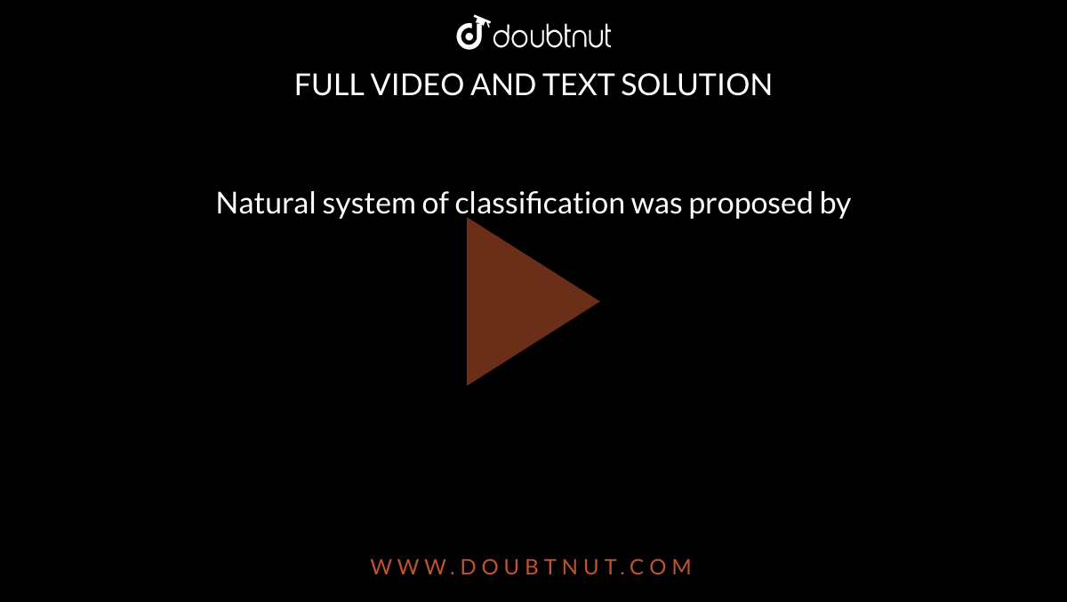 natural-system-of-classification-was-proposed-by