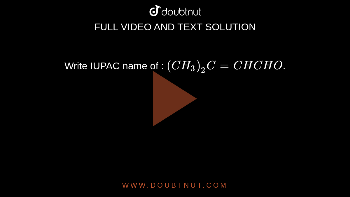 Write IUPAC name of : `(CH_(3))_(2)C=CH CHO`.
