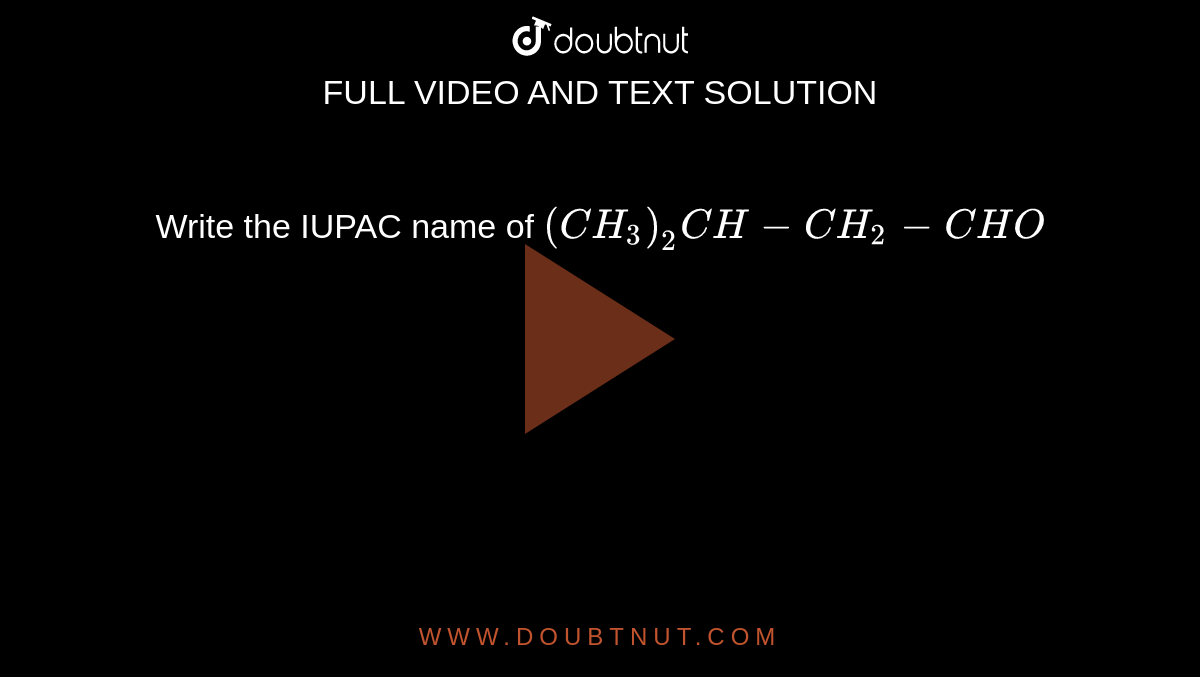 Write the IUPAC name of `(CH_(3))_(2)CH-CH_(2)-CHO`