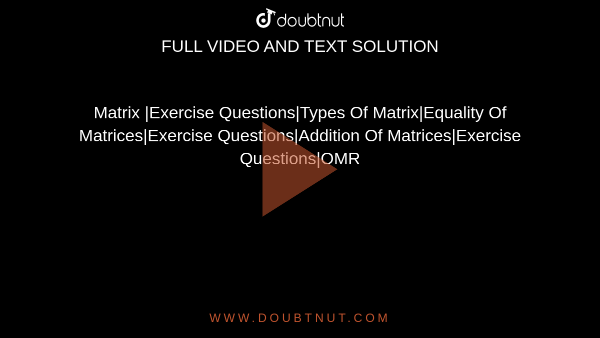 Matrix |Exercise Questions|Types Of Matrix|Equality Of Matrices|Exercise Questions|Addition Of Matrices|Exercise Questions|OMR