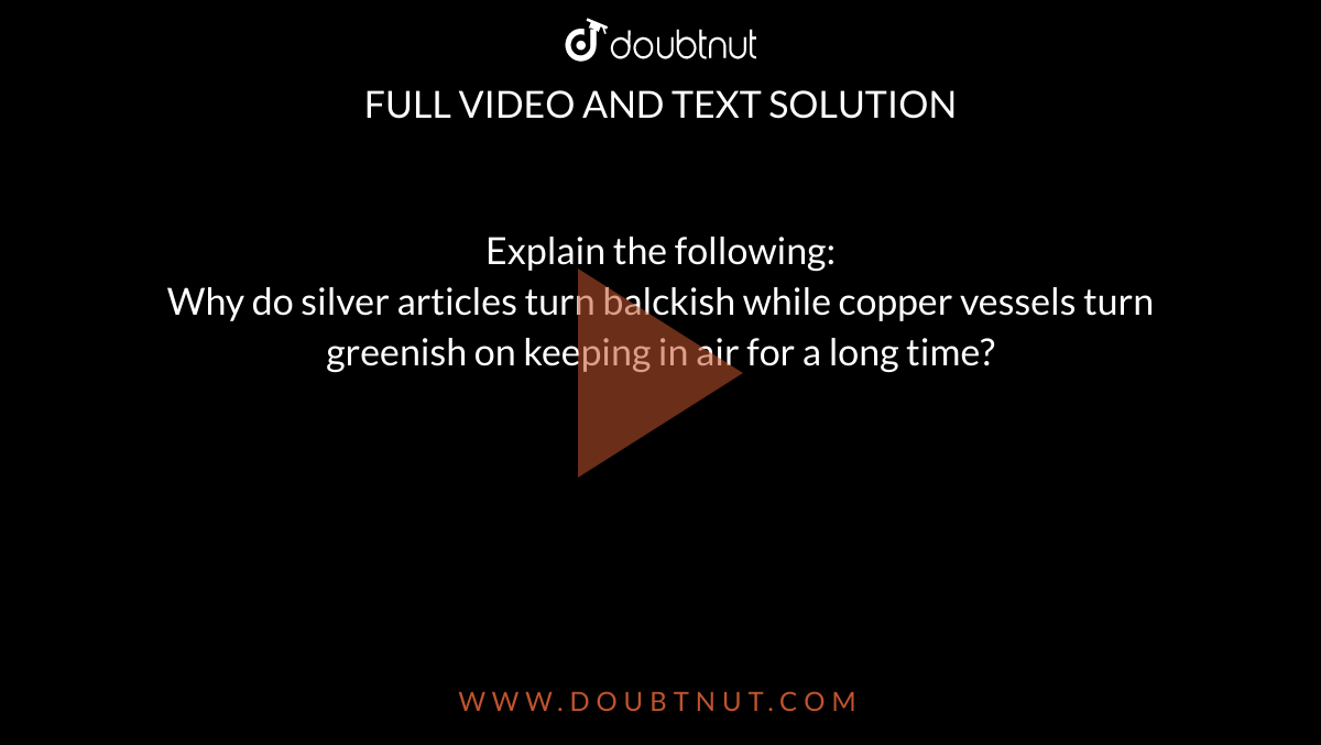 Explain the following Why do silver articles turn balckish while