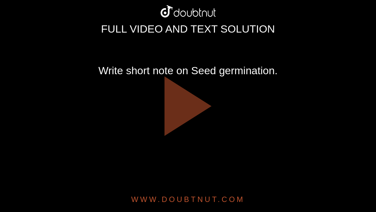 Write short note on Seed germination.