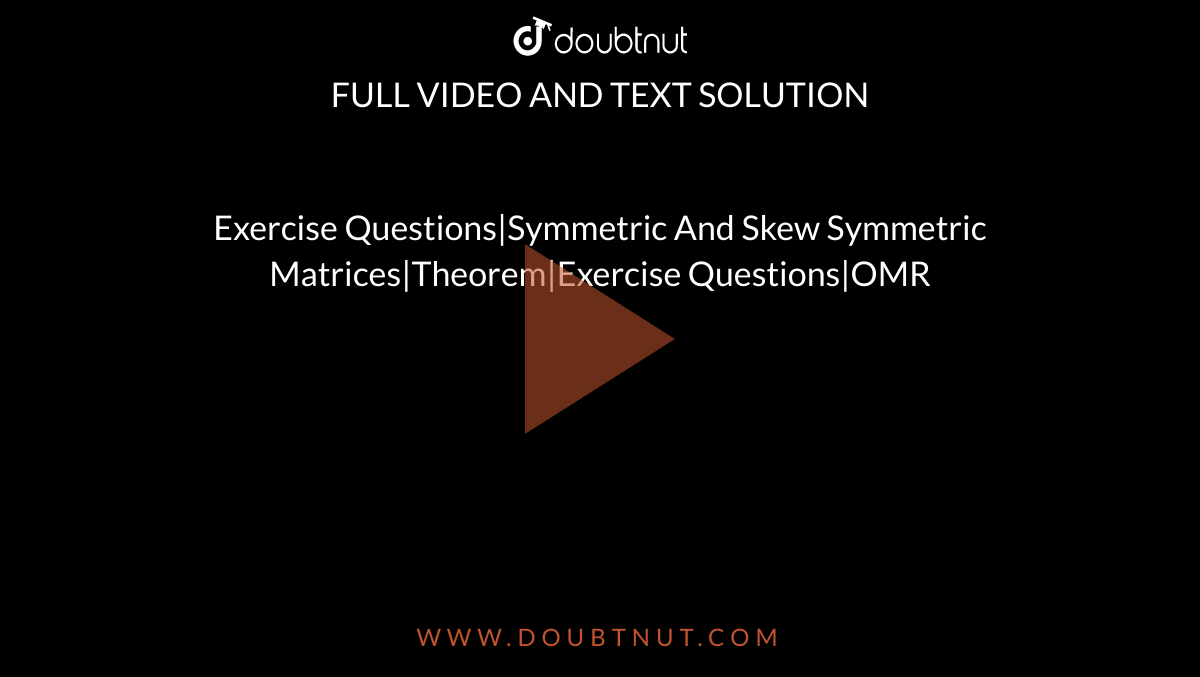 Exercise Questions|Symmetric And Skew Symmetric Matrices|Theorem|Exercise Questions|OMR
