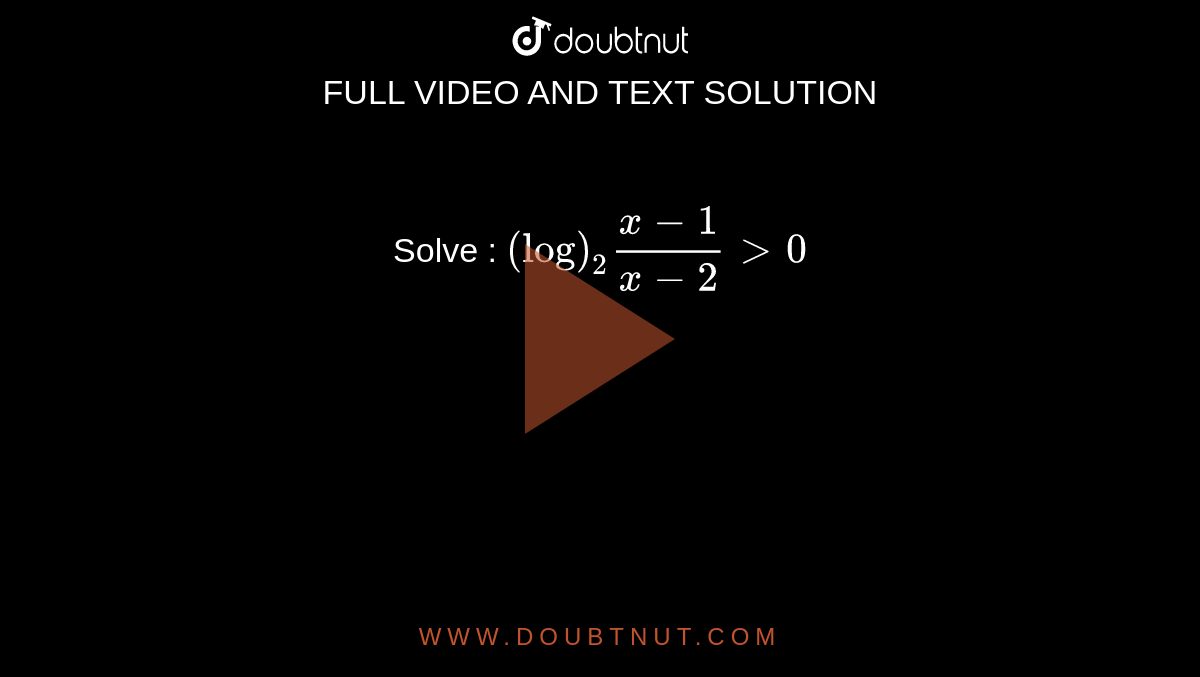 Solve : `(log)_2(x-1)/(x-2)>0`