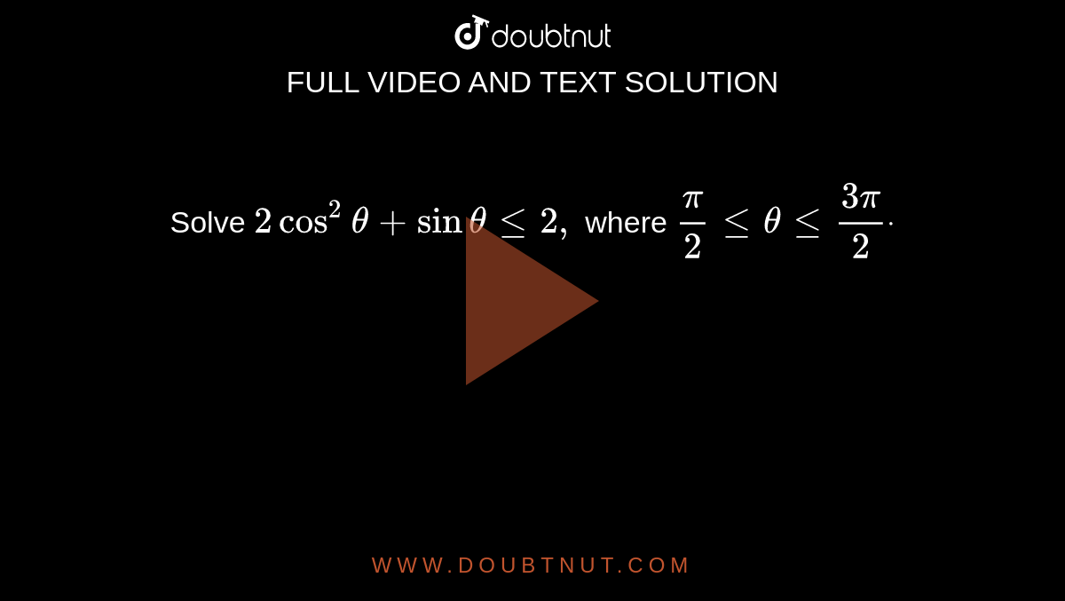 Solve `2cos^2theta+sinthetalt=2,`
where `pi/2lt=thetalt=(3pi)/2dot`