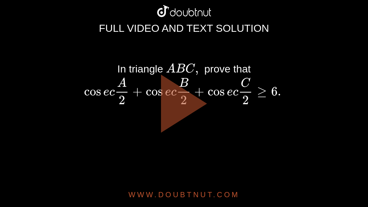 In triangle ` A B C ,`
prove that
`cos e c A/2+cos e c B/2+cos e c C/2geq6.`