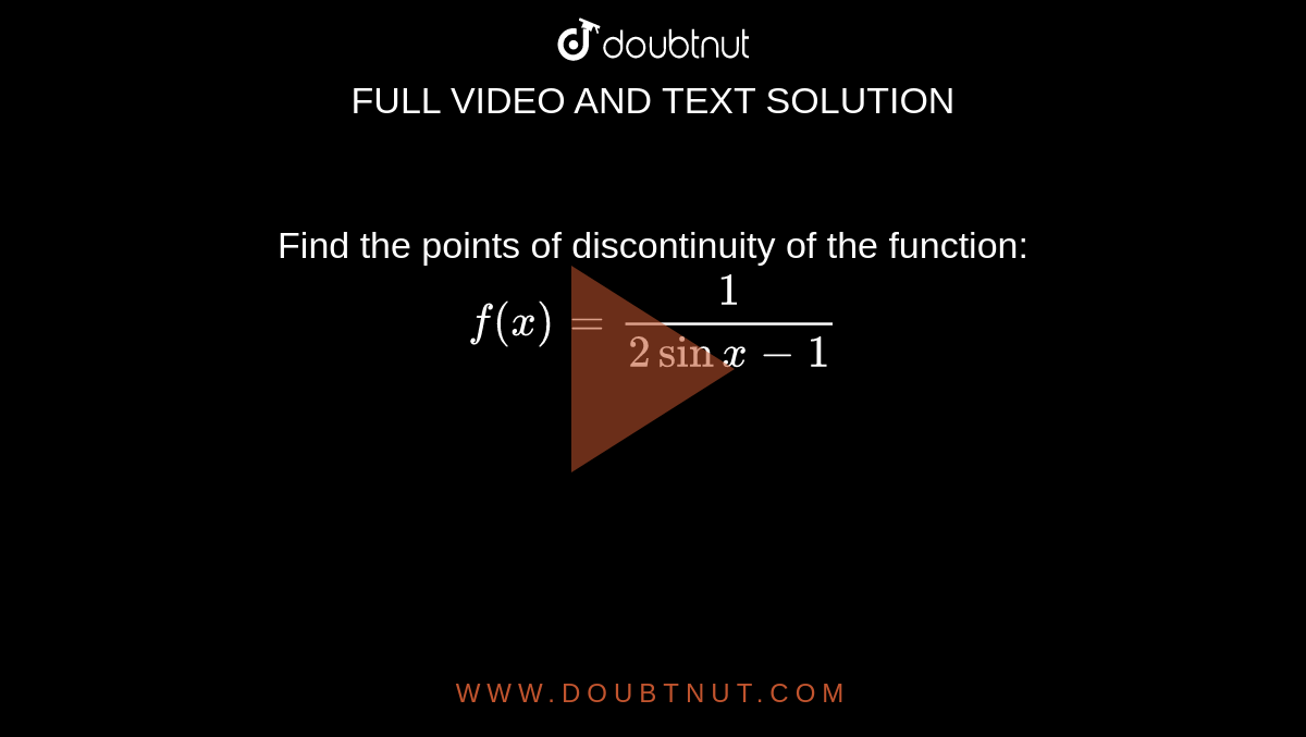 Find the points of discontinuity of the function:
`f(x)=1/(2sinx-1)`