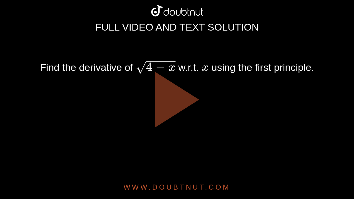 Find the derivative of `sqrt(4-x)`
  w.r.t. `x`
using the first principle.