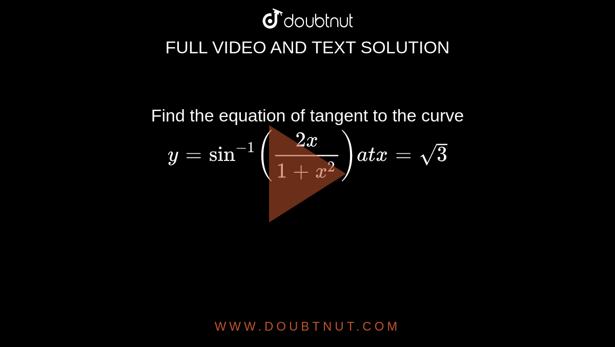 Find the equation of tangent to the curve
`y=sin^(-1)((2x)/(1+x^2)) a tx=sqrt(3)`