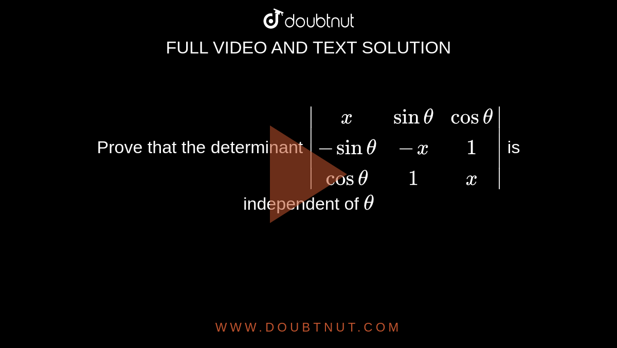  Prove that the determinant
`|[x, sintheta,costheta],[-sintheta,-x,1],[costheta,1,x]|`
 is
  independent of `theta`