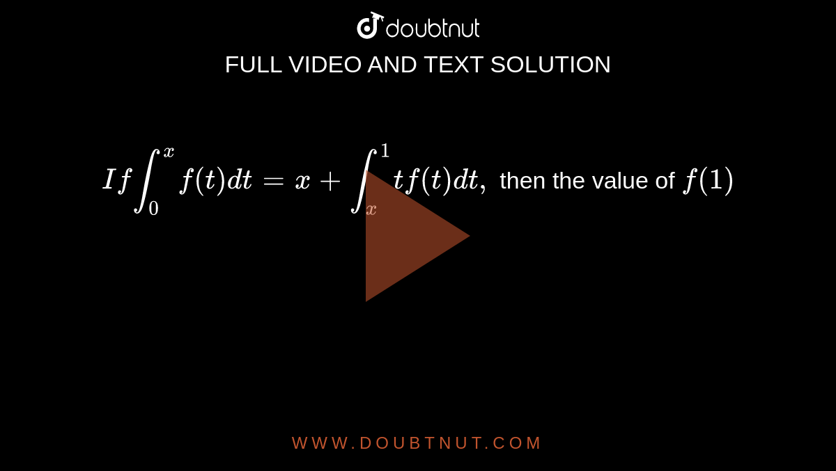 `If int_0^xf(t) dt=x+int_x^1 tf(t)dt,` then the value of `f(1)`
