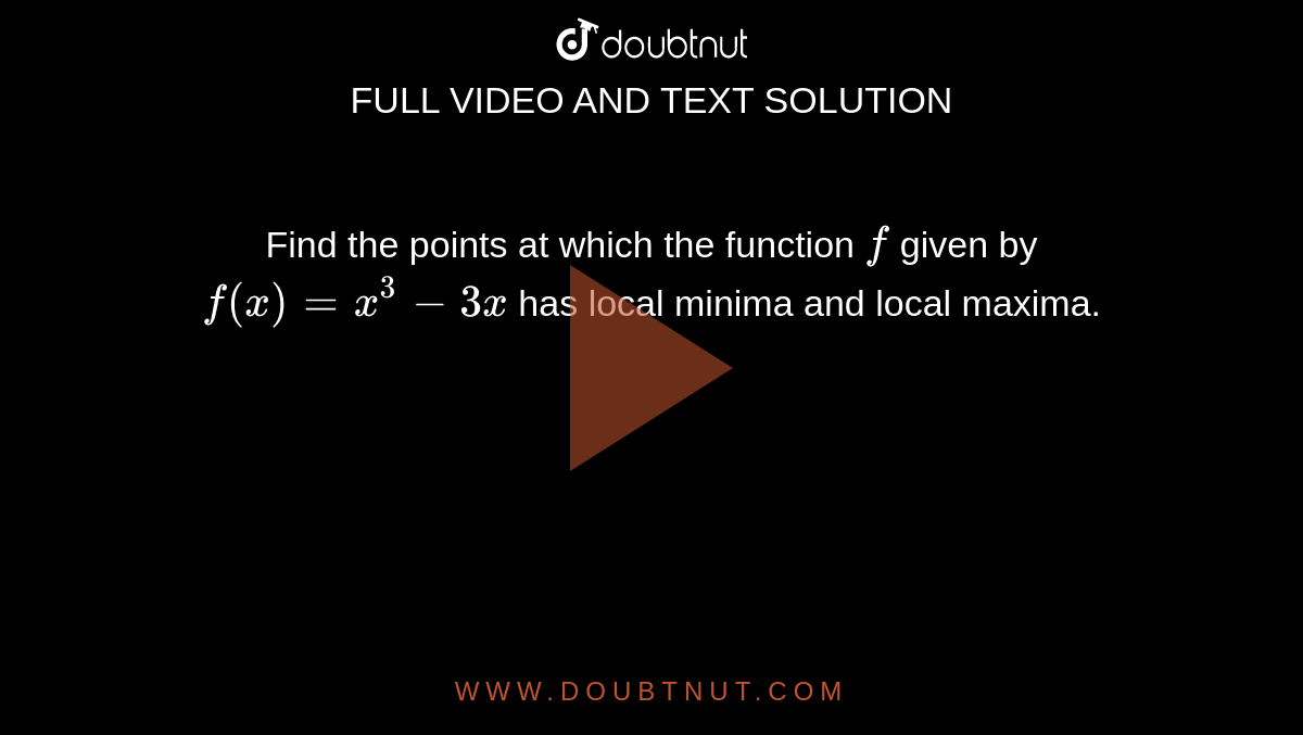Find the points at which the function `f` given by `f(x)=x^3-3x` has local minima and local maxima.
