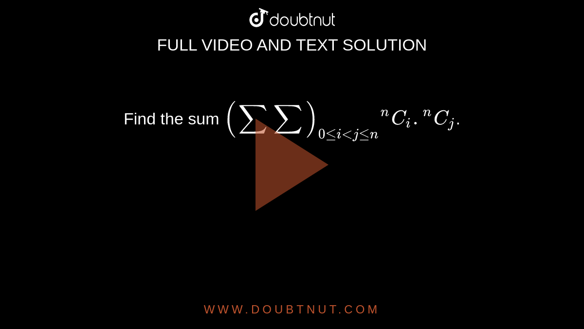 Find the sum `(sumsum)_(0leiltjlen) ""^(n)C_(i).""^(n)C_(j)`.