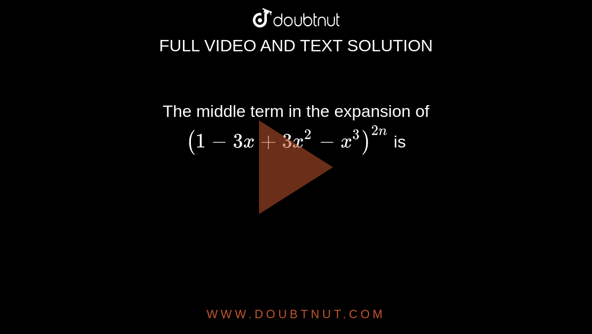 The middle term in the expansion of `(1-3x+3x^2-x^3)^(2n)` is