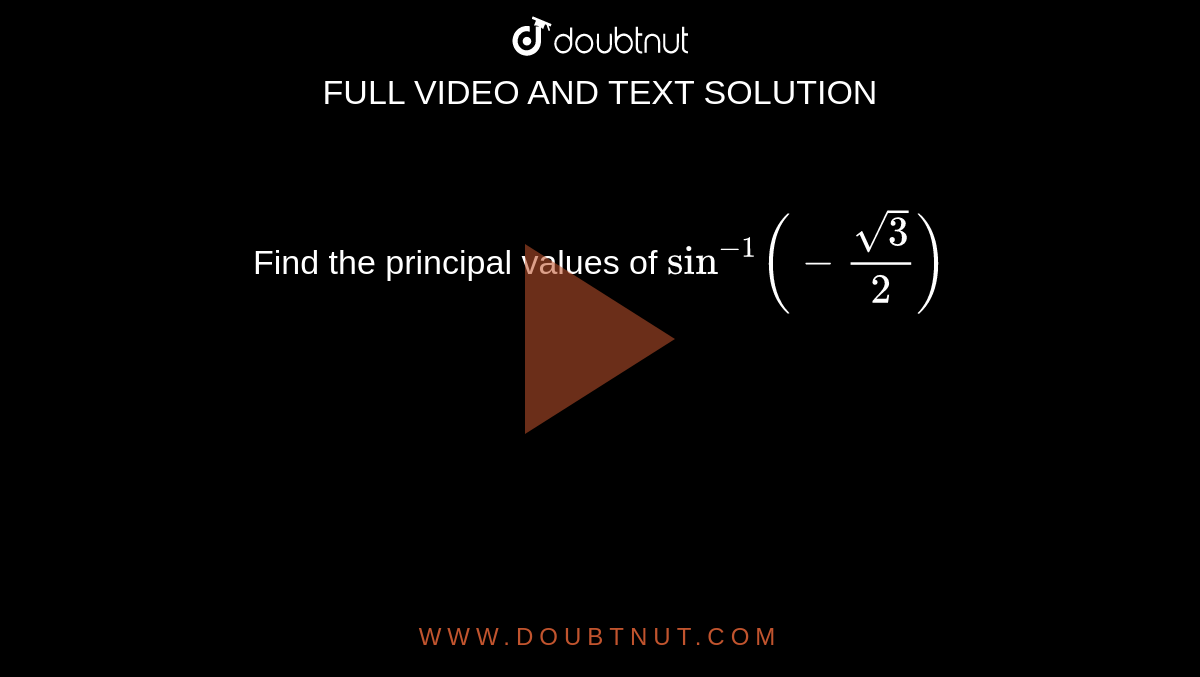 Find the principal values of `sin^(-1)(-sqrt3/2)`