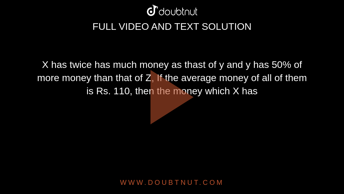 Mukesh Has Twice As Much Moncy As Soham Soham Has 50 More Money Than Pankaj If The Average Money With Them Is Rs 110 Then Mukesh Has