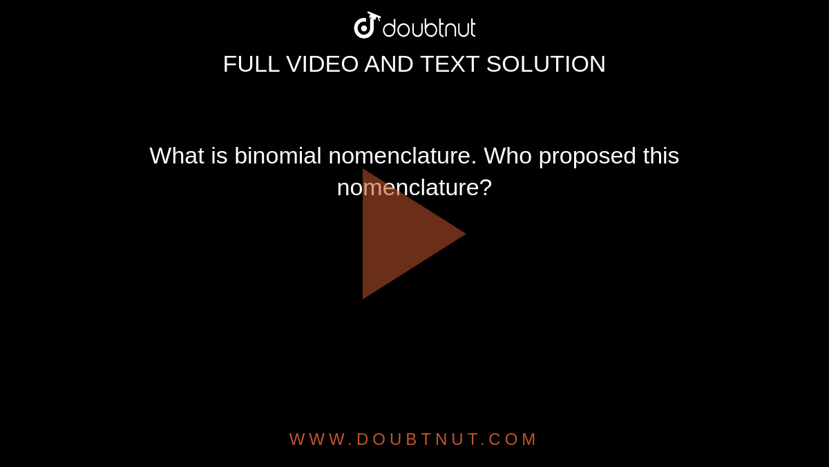 What is binomial nomenclature. Who proposed this nomenclature?
