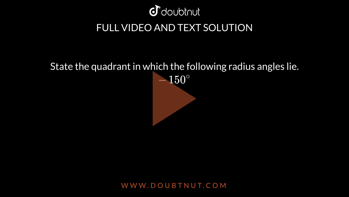 State the quadrant in which the following radius angles lie. <br> `-150^(@)`