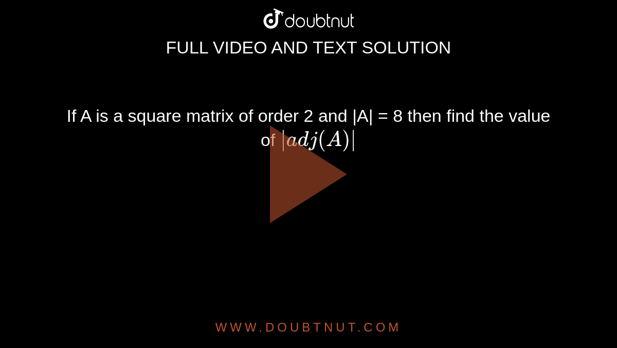 If A is a square matrix of order 2 and |A| = 8 then find the value of `| adj(A)|`