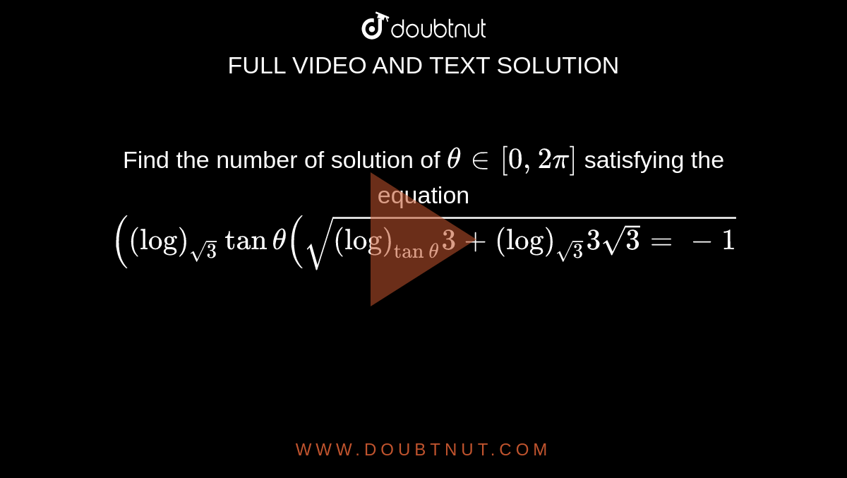 Find the number of solution of `theta in [0,2pi]`
satisfying the equation `((log)_(sqrt(3))tantheta(sqrt((log)_(tantheta)3+(log)_(sqrt(3))3sqrt(3)=-1)`