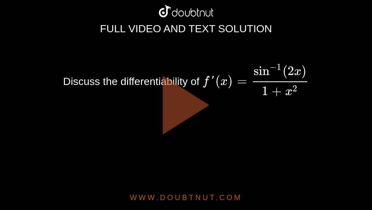 Discuss  the  differentiability of `f'(x) = sin ^(-1) (2x)/(1+x^(2))` 