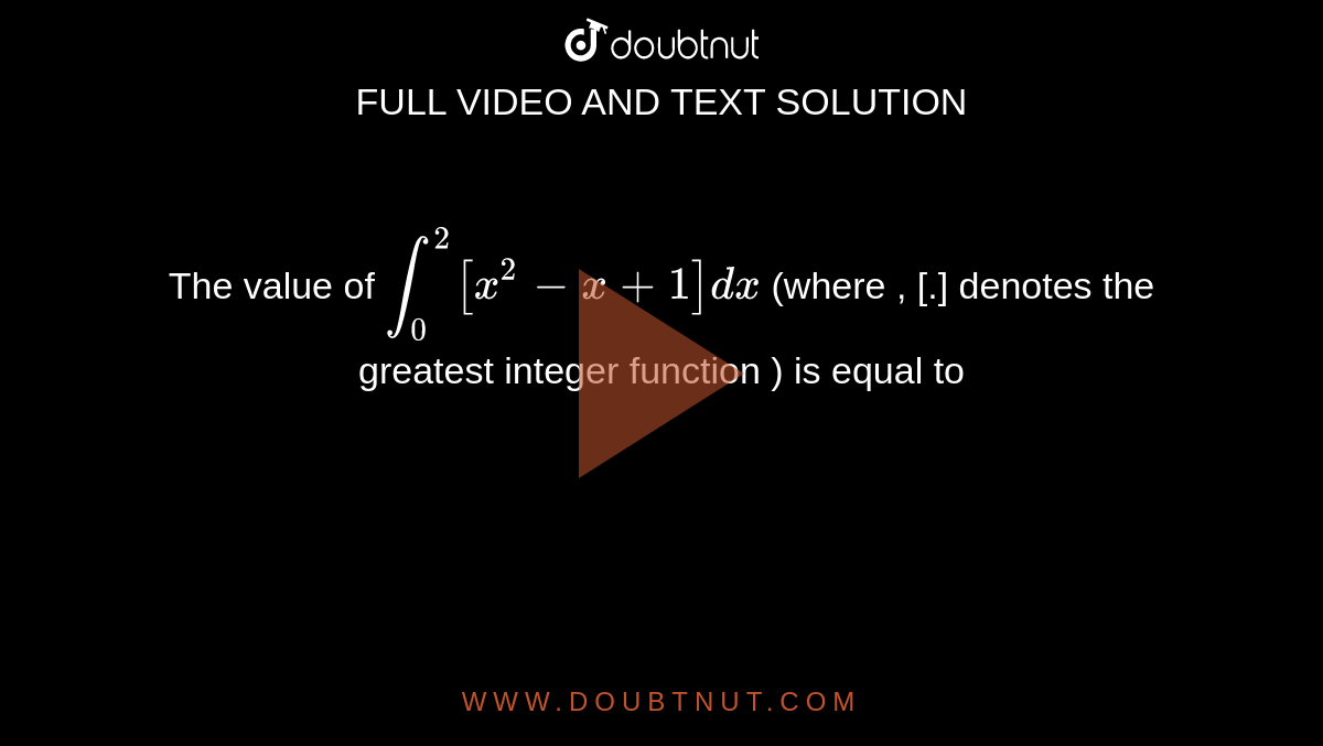 The value of `int_(0)^(2)[x^(2)-x+1] dx` (where , [.] denotes the greatest integer function ) is equal to 