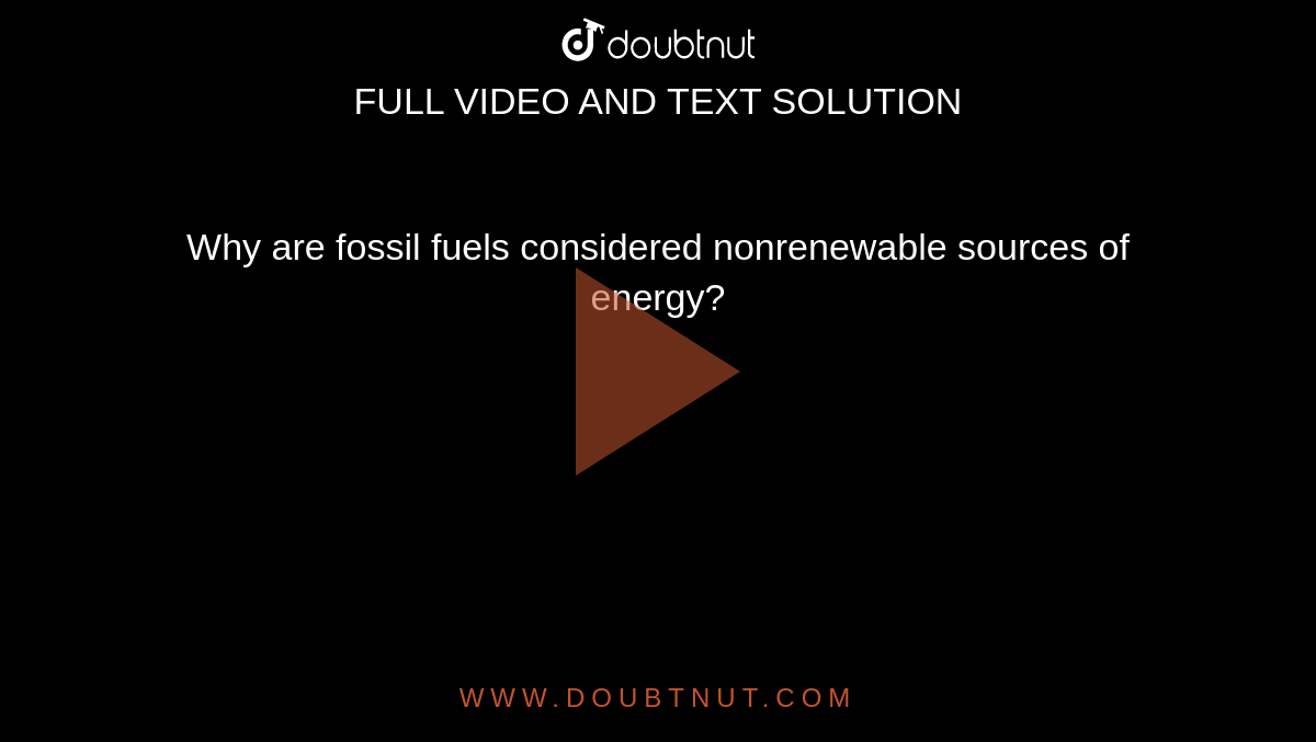 Why are fossil fuels considered nonrenewable sources of energy?