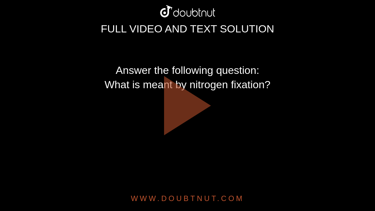 Answer the following question What is meant by nitrogen fixation?