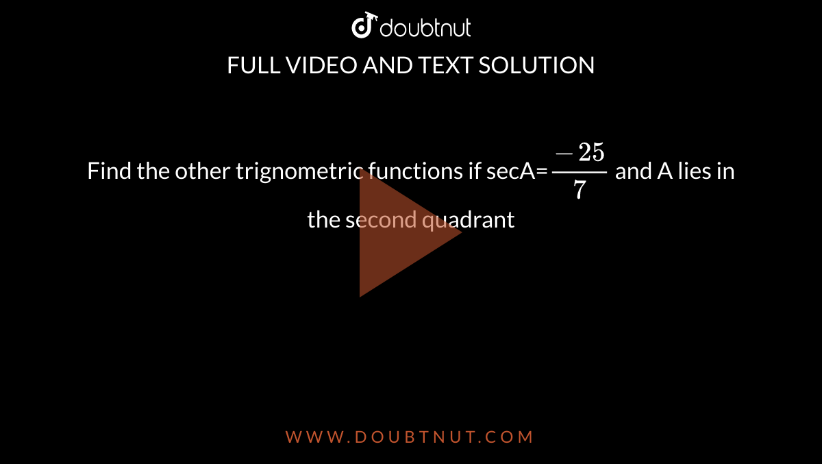 Find the other trignometric functions if secA=`(-25)/(7)` and A lies in the second quadrant