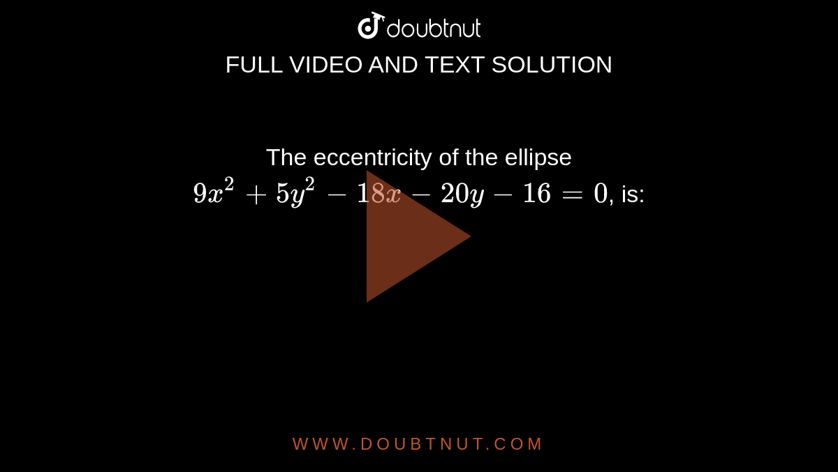 The eccentricity of the ellipse `9x^2+5y^2-18x-20y-16=0`, is: